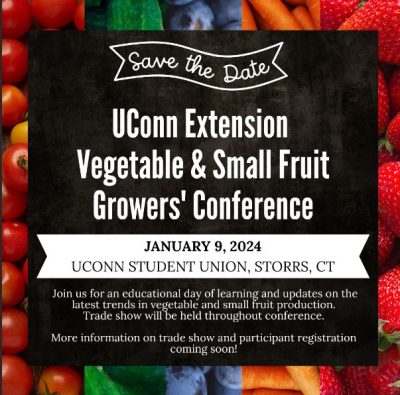 UConn Extension Vegetable & Small Fruit Growers' Conference Save the Date January 9, 2024 UConn Student Union, Storrs, CT - Join us for an educational day of learning and updates on the latest trends in vegetable and small fruit production. Trade show will be held throughout the converence. More information on trade show and participant registration coming soon!